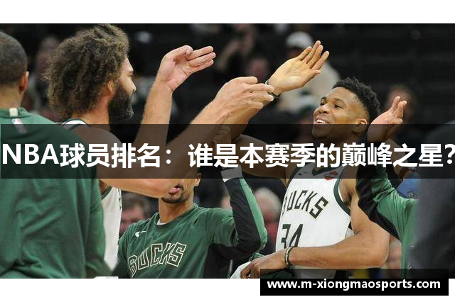 NBA球员排名：谁是本赛季的巅峰之星？