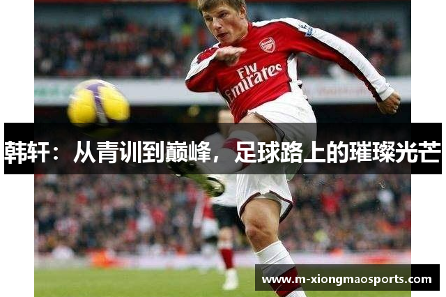 韩轩：从青训到巅峰，足球路上的璀璨光芒