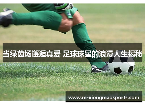 当绿茵场邂逅真爱 足球球星的浪漫人生揭秘