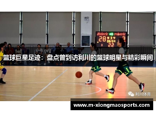 篮球巨星足迹：盘点曾到访利川的篮球明星与精彩瞬间