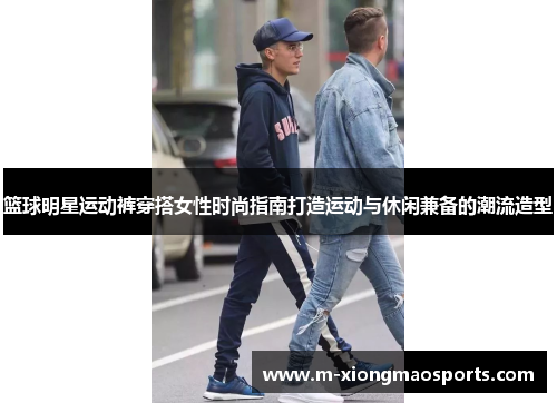 篮球明星运动裤穿搭女性时尚指南打造运动与休闲兼备的潮流造型