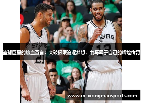 篮球巨星的热血宣言：突破极限追逐梦想，书写属于自己的辉煌传奇