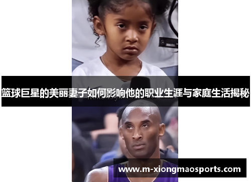 篮球巨星的美丽妻子如何影响他的职业生涯与家庭生活揭秘